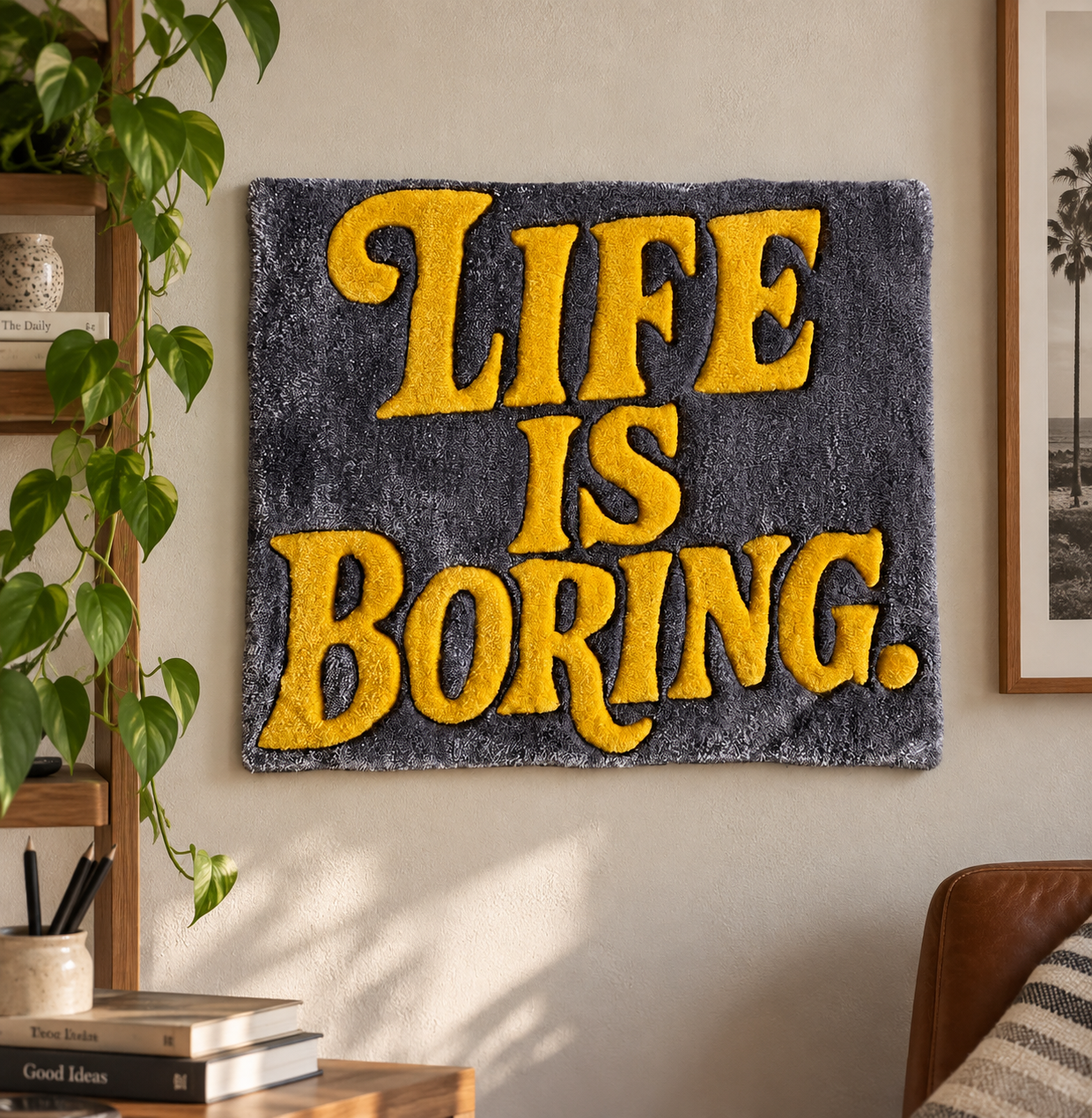 "Life is boring"